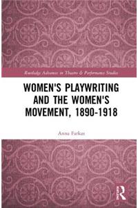 Women's Playwriting and the Women's Movement, 1890-1918