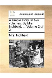 A Simple Story. in Two Volumes. by Mrs. Inchbald. ... Volume 2 of 2