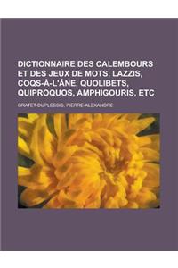 Dictionnaire Des Calembours Et Des Jeux de Mots, Lazzis, Coqs-A-L'Ane, Quolibets, Quiproquos, Amphigouris, Etc