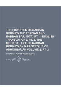 The Histories of Rabban Hormizd the Persian and Rabban Bar- Idta Volume 2, PT. 2; PT. 1. English Translations. PT. 2. the Metrical Life of Rabban Horm