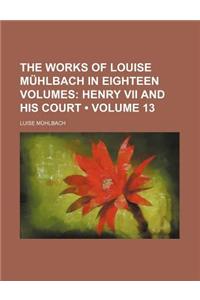 The Works of Louise Muhlbach in Eighteen Volumes (Volume 13); Henry VII and His Court