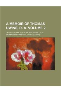 A Memoir of Thomas Uwins, R. A. Volume 2; Late Keeper of the Royal Galleries Etc