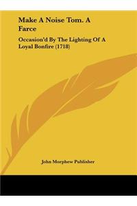 Make a Noise Tom. a Farce
