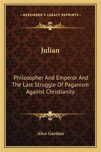 Julian: Philosopher and Emperor and the Last Struggle of Paganism Against Christianity