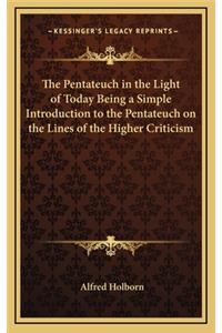 The Pentateuch in the Light of Today Being a Simple Introduction to the Pentateuch on the Lines of the Higher Criticism