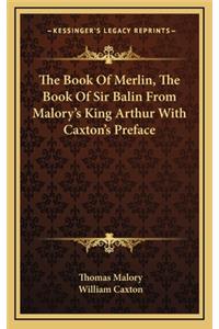 The Book of Merlin, the Book of Sir Balin from Malory's King Arthur with Caxton's Preface