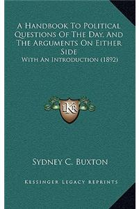 A Handbook to Political Questions of the Day, and the Arguments on Either Side