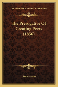 The Prerogative Of Creating Peers (1856)