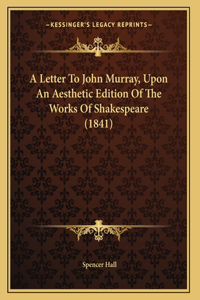 A Letter To John Murray, Upon An Aesthetic Edition Of The Works Of Shakespeare (1841)