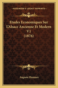 Etudes Economiques Sur L'Alsace Ancienne Et Modern V1 (1876)