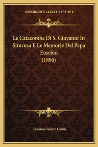 Le Catacombe Di S. Giovanni In Siracusa E Le Memorie Del Papa Eusebio (1890)