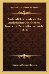 Ausfuhrliches Lehrbuch Der Analytischen Oder Hohern Geometrie Zum Selbstunterricht (1876)