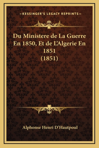 Du Ministere de La Guerre En 1850, Et de L'Algerie En 1851 (1851)
