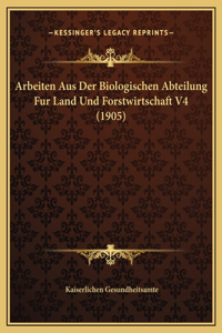 Arbeiten Aus Der Biologischen Abteilung Fur Land Und Forstwirtschaft V4 (1905)