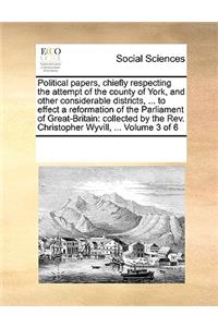 Political papers, chiefly respecting the attempt of the county of York, and other considerable districts, ... to effect a reformation of the Parliament of Great-Britain