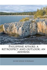 Philippine Affairs; A Retrospect and Outlook; An Address