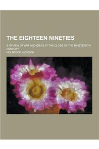 The Eighteen Nineties; A Review of Art and Ideas at the Close of the Nineteenth Century
