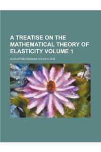 A Treatise on the Mathematical Theory of Elasticity Volume 1