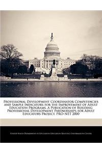 Professional Development Coordinator Competencies and Sample Indicators for the Improvement of Adult Education Programs. a Publication of Building Professional Development Partnerships for Adult Educators Project. Pro-Net 2000