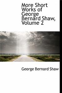 More Short Works of George Bernard Shaw, Volume 2