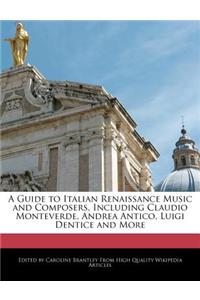A Guide to Italian Renaissance Music and Composers, Including Claudio Monteverde, Andrea Antico, Luigi Dentice and More