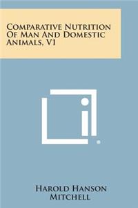 Comparative Nutrition of Man and Domestic Animals, V1