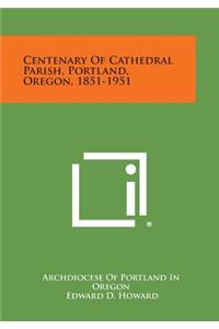 Centenary of Cathedral Parish, Portland, Oregon, 1851-1951