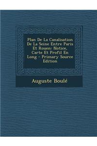 Plan de La Canalisation de La Seine Entre Paris Et Rouen: Notice, Carte Et Profil En Long