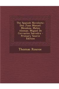 Spanish Novelists: : Don Juan Manuel. Mendoza. Mateo Aleman. Miguel de Cervantes Saavedra