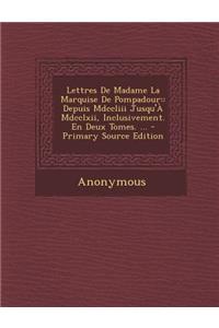 Lettres de Madame La Marquise de Pompadour: Depuis MDCCLIII Jusqu'a MDCCLXII, Inclusivement. En Deux Tomes. ...