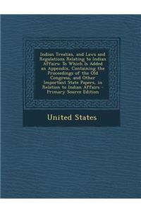 Indian Treaties, and Laws and Regulations Relating to Indian Affairs