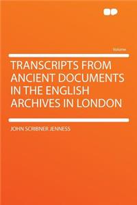 Transcripts from Ancient Documents in the English Archives in London