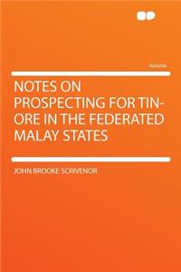 Notes on Prospecting for Tin-Ore in the Federated Malay States