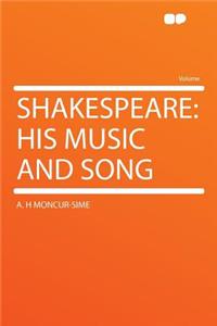 Shakespeare: His Music and Song