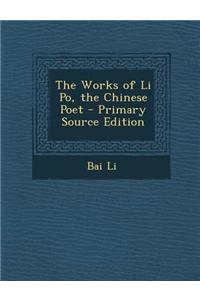 The Works of Li Po, the Chinese Poet - Primary Source Edition