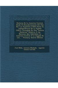 Historia De La America Central, Desde El Descubrimiento Del País Por Los Españoles (1502) Hasta Su Independencia De La España (1821).