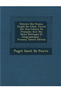 Histoire Des Druses, Peuple Du Liban, Forme Par Une Colonie de Francois: Avec Des Notes Politiques Et Geographiques - Primary Source Edition