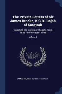 The Private Letters of Sir James Brooke, K.C.B., Rajah of Sarawak