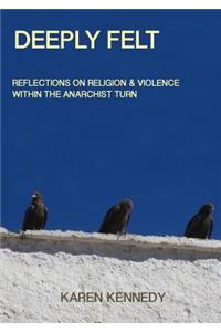 Deeply Felt, Reflections on Religion & Violence within the Anarchist Turn