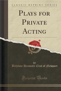 Plays for Private Acting (Classic Reprint)