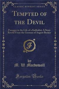 Tempted of the Devil: Passages in the Life of a Kabbalist; A Story Retold from the German of August Becker (Classic Reprint)