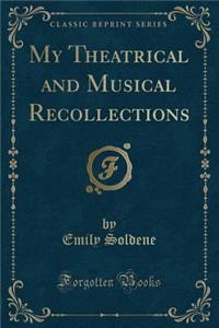 My Theatrical and Musical Recollections (Classic Reprint)