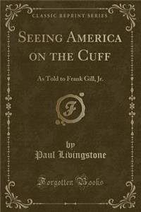 Seeing America on the Cuff: As Told to Frank Gill, Jr. (Classic Reprint)