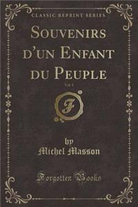 Souvenirs d'Un Enfant Du Peuple, Vol. 1 (Classic Reprint)