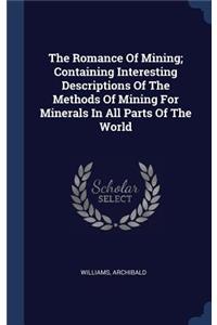 The Romance Of Mining; Containing Interesting Descriptions Of The Methods Of Mining For Minerals In All Parts Of The World