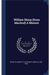 William Sharp (fiona Macleod) A Memoir