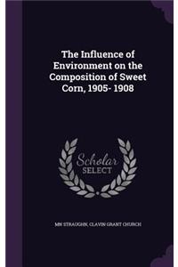 Influence of Environment on the Composition of Sweet Corn, 1905- 1908