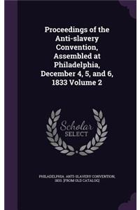 Proceedings of the Anti-slavery Convention, Assembled at Philadelphia, December 4, 5, and 6, 1833 Volume 2