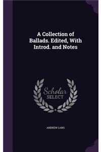 A Collection of Ballads. Edited, with Introd. and Notes