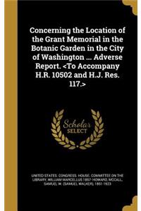 Concerning the Location of the Grant Memorial in the Botanic Garden in the City of Washington ... Adverse Report.